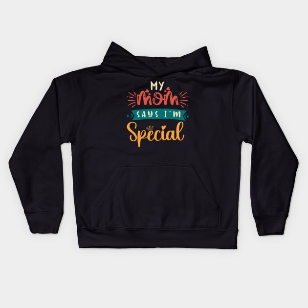 Funny My Mom Says I'm Special t-shirt For Sons And Daughters Kids Hoodie by Xpert Apparel